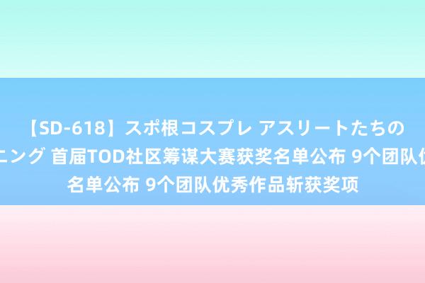 【SD-618】スポ根コスプレ アスリートたちの濡れ濡れトレーニング 首届TOD社区筹谋大赛获奖名单公布 9个团队优秀作品斩获奖项