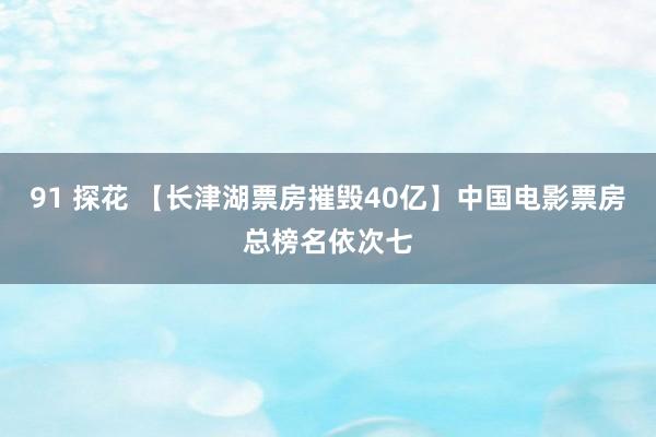 91 探花 【长津湖票房摧毁40亿】中国电影票房总榜名依次七